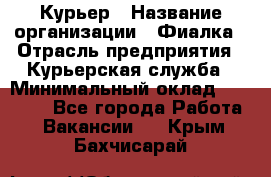 Курьер › Название организации ­ Фиалка › Отрасль предприятия ­ Курьерская служба › Минимальный оклад ­ 13 000 - Все города Работа » Вакансии   . Крым,Бахчисарай